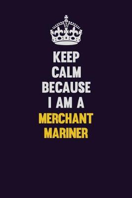 Book cover for Keep Calm Because I Am A Merchant Mariner