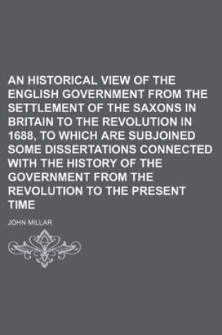 Cover of An Historical View of the English Government from the Settlement of the Saxons in Britain to the Revolution in 1688, to Which Are Subjoined Some Diss