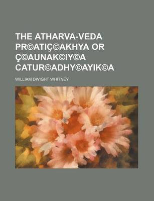 Book cover for The Atharva-Veda PR(C)Atic(c)Akhya or C(c)Aunak(c)Iy(c)a Catur(c)Adhy(c)Ayik(c)a