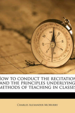 Cover of How to Conduct the Recitation, and the Principles Underlying Methods of Teaching in Classes