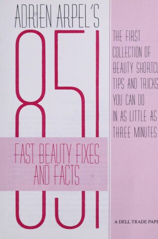 Cover of Adrien Arpel's Eight Hundred & Fifty-One Fast Beauty Fixes & Facts