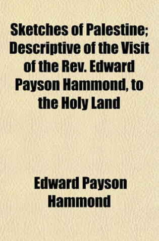 Cover of Sketches of Palestine; Descriptive of the Visit of the REV. Edward Payson Hammond, to the Holy Land