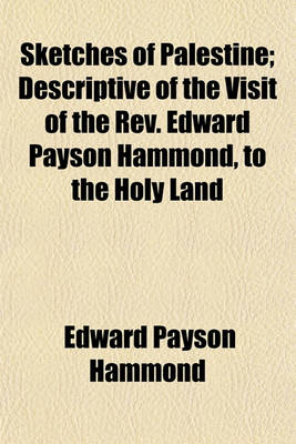 Book cover for Sketches of Palestine; Descriptive of the Visit of the REV. Edward Payson Hammond, to the Holy Land