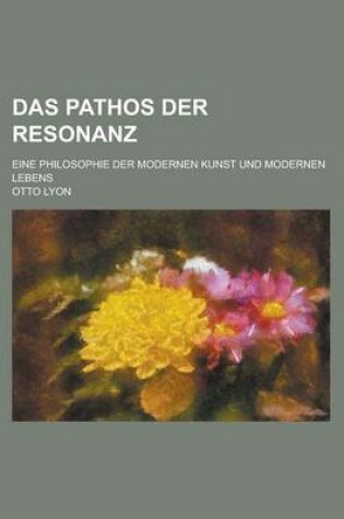 Cover of Das Pathos Der Resonanz; Eine Philosophie Der Modernen Kunst Und Modernen Lebens