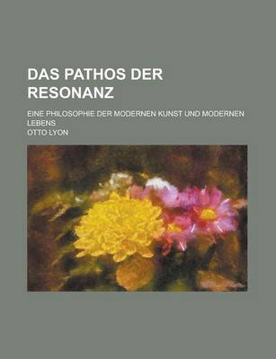 Book cover for Das Pathos Der Resonanz; Eine Philosophie Der Modernen Kunst Und Modernen Lebens