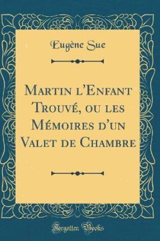 Cover of Martin l'Enfant Trouvé, ou les Mémoires d'un Valet de Chambre (Classic Reprint)