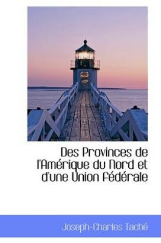 Cover of Des Provinces de L'Amerique Du Nord Et D'Une Union Federale