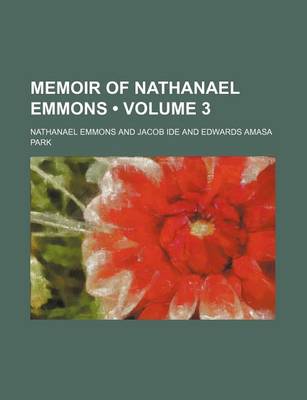 Book cover for The Works of Nathanael Emmons, D.D., Third Pastor of the Church in Franklin, Mass; With a Memoir of His Life Volume 3