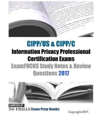 Book cover for CIPP/US & CIPP/C Information Privacy Professional Certification Exams ExamFOCUS Study Notes & Review Questions 2017