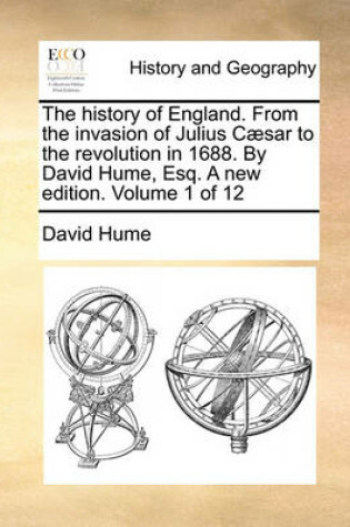 Cover of The History of England. from the Invasion of Julius C]sar to the Revolution in 1688. by David Hume, Esq. a New Edition. Volume 1 of 12