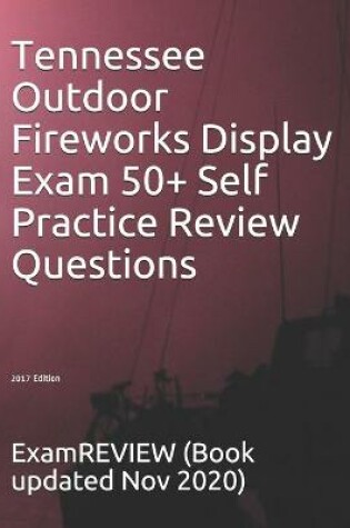 Cover of Tennessee Outdoor Fireworks Display Exam 50+ Self Practice Review Questions 2017 Edition