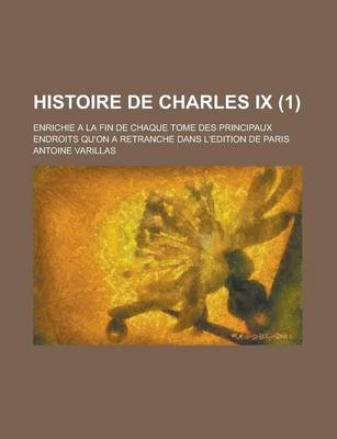 Book cover for Histoire de Charles IX; Enrichie a la Fin de Chaque Tome Des Principaux Endroits Qu'on a Retranche Dans L'Edition de Paris (1 )