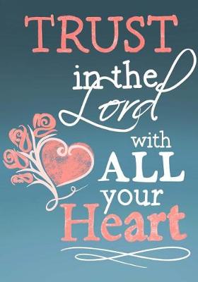 Book cover for Trust In The Lord With All Your Heart; Christian Journal