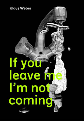 Book cover for Klaus Weber - If You Leave Me I'm Not Coming. Already There!