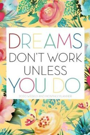 Cover of Dreams Don't Work Unless You Do 2020 Weekly and Monthly Planner