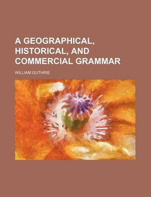 Book cover for A Geographical, Historical, and Commercial Grammar