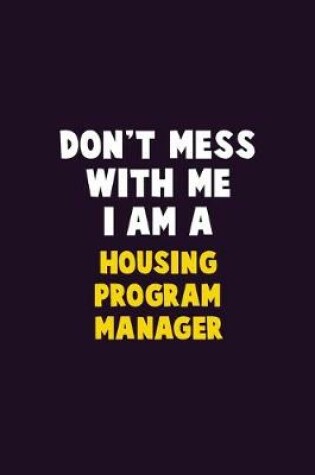 Cover of Don't Mess With Me, I Am A Housing Program Manager