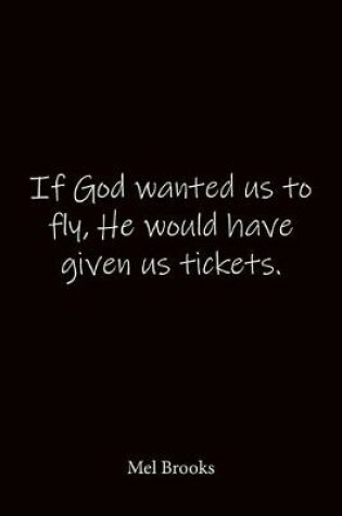 Cover of If God wanted us to fly, He would have given us tickets. Mel Brooks