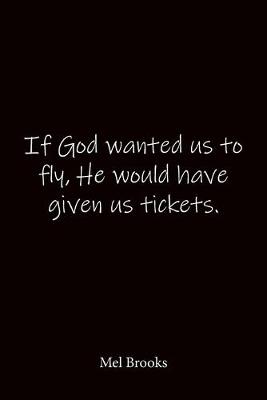 Book cover for If God wanted us to fly, He would have given us tickets. Mel Brooks