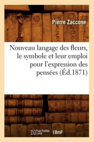 Cover of Nouveau Langage Des Fleurs, Le Symbole Et Leur Emploi Pour l'Expression Des Pensees (Ed.1871)