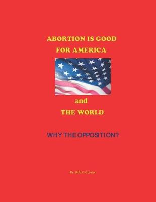 Book cover for Abortion Is Good--for America and the World--Why the Opposition?