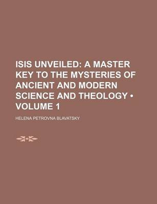 Book cover for Isis Unveiled (Volume 1); A Master Key to the Mysteries of Ancient and Modern Science and Theology