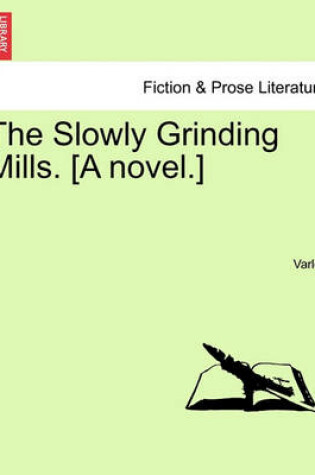 Cover of The Slowly Grinding Mills. [a Novel.]