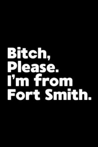 Cover of Bitch, Please. I'm From Fort Smith.