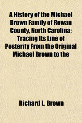 Book cover for A History of the Michael Brown Family of Rowan County, North Carolina; Tracing Its Line of Posterity from the Original Michael Brown to the