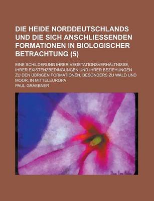 Book cover for Die Heide Norddeutschlands Und Die Sich Anschliessenden Formationen in Biologischer Betrachtung; Eine Schilderung Ihrer Vegetationsverhaltnisse, Ihrer Existenzbedingungen Und Ihrer Beziehungen Zu Den Ubrigen Formationen, Besonders Zu (5)