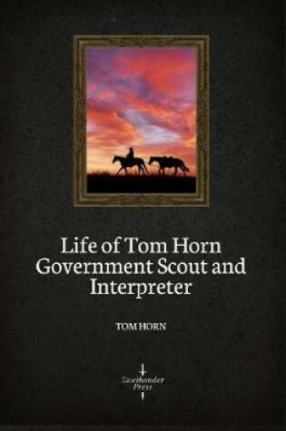 Cover of Life of Tom Horn Government Scout and Interpreter (Illustrated)