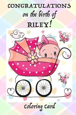 Book cover for CONGRATULATIONS on the birth of RILEY! (Coloring Card)