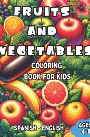 Cover of Spanish - English Fruits and Vegetables Coloring Book for Kids Ages 4-8