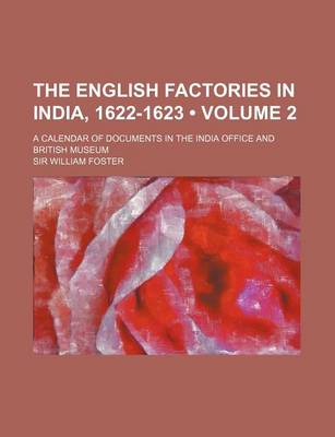 Book cover for The English Factories in India, 1622-1623 (Volume 2); A Calendar of Documents in the India Office and British Museum