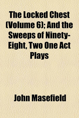Book cover for The Locked Chest (Volume 6); And the Sweeps of Ninety-Eight, Two One Act Plays