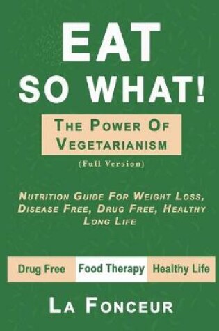 Cover of Eat So What! The Power of Vegetarianism (Full Version)
