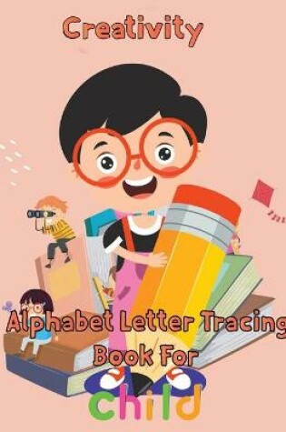 Cover of Creativity Alphabet Letter Tracing Book For Child