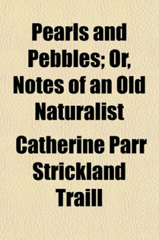 Cover of Pearls and Pebbles; Or, Notes of an Old Naturalist