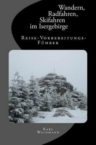 Cover of Wandern, Radfahren, Skifahren Im Isergebirge - Reise-Vorbereitungs-Fuhrer