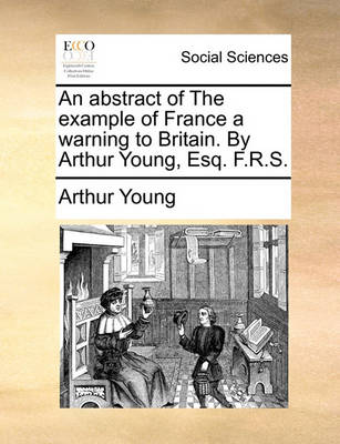 Book cover for An Abstract of the Example of France a Warning to Britain. by Arthur Young, Esq. F.R.S.