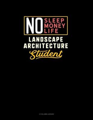 Cover of No Sleep. No Money. No Life. Landscape Architecture Student