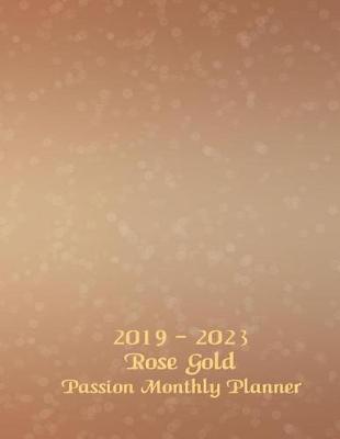 Book cover for 2019 - 2023 Rose Gold Passion Monthly Planner