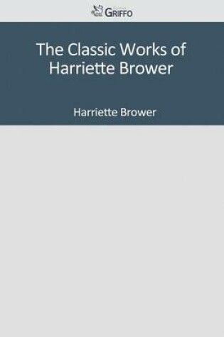 Cover of The Classic Works of Harriette Brower