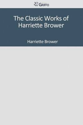 Book cover for The Classic Works of Harriette Brower