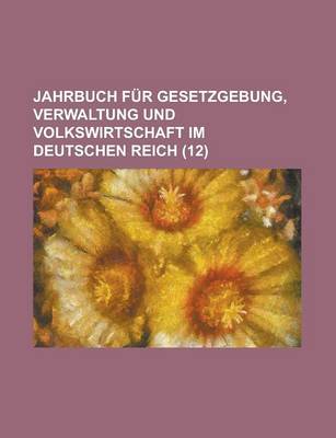 Book cover for Jahrbuch Fur Gesetzgebung, Verwaltung Und Volkswirtschaft Im Deutschen Reich (12)