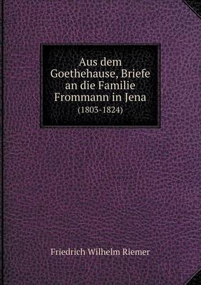 Book cover for Aus dem Goethehause, Briefe an die Familie Frommann in Jena (1803-1824)