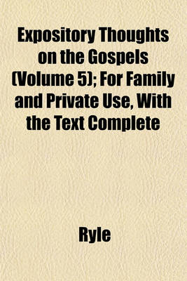 Book cover for Expository Thoughts on the Gospels (Volume 5); For Family and Private Use, with the Text Complete