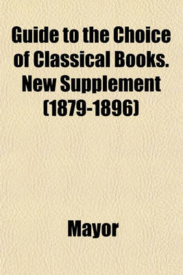 Book cover for Guide to the Choice of Classical Books. New Supplement (1879-1896)