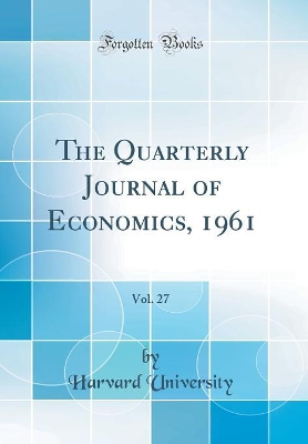 Book cover for The Quarterly Journal of Economics, 1961, Vol. 27 (Classic Reprint)