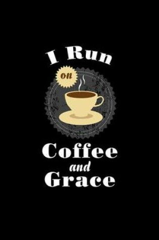 Cover of I Run On Coffee And Grace